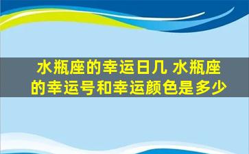 水瓶座的幸运日几 水瓶座的幸运号和幸运颜色是多少